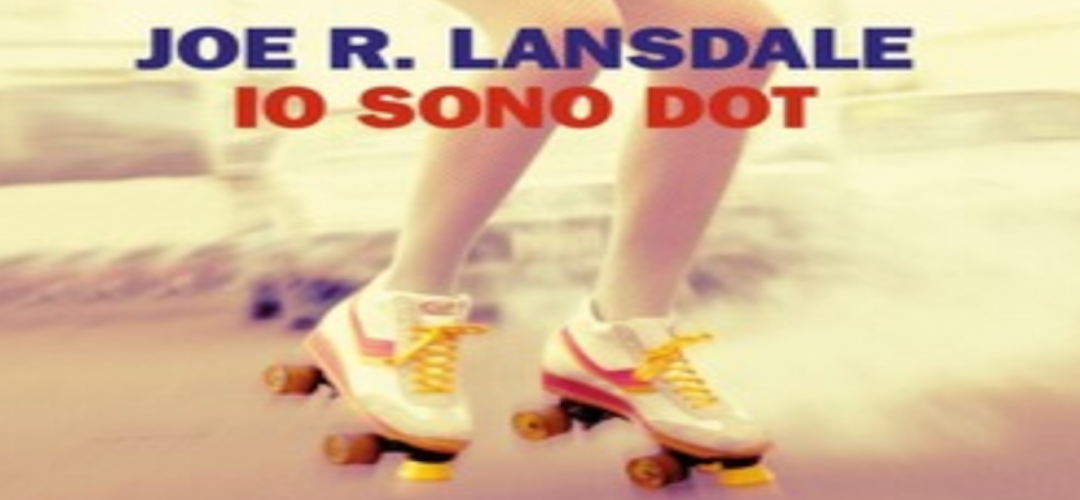 IO SONO DOT di Joe R. Lansdale – Einaudi, 2017