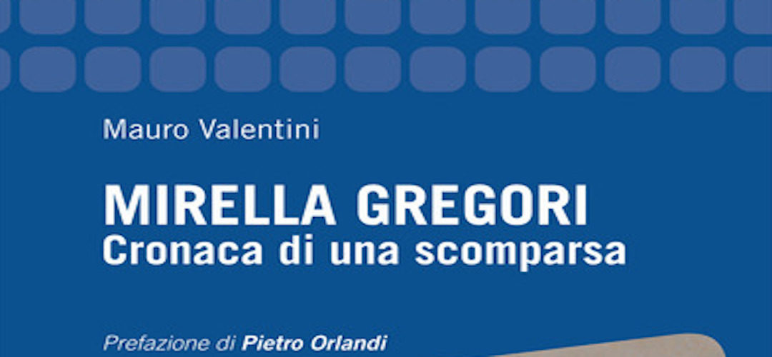 MIRELLA GREGORI-CRONACA DI UNA SCOMPARSA di Mauro Valentini- Sovera edizioni, 2018